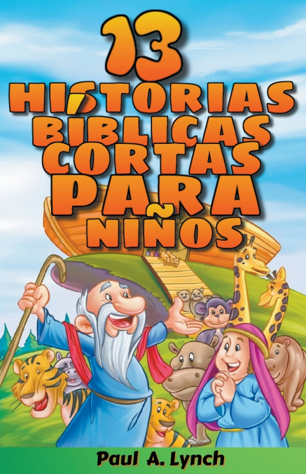 '13 historias bíblicas cortas para niños'  Paul A. Lynch Traducido por Gady Juarez