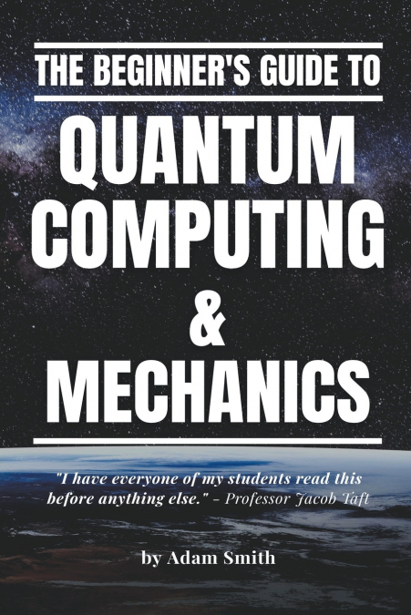 The Beginner’s Guide to Quantum Computing & Mechanics