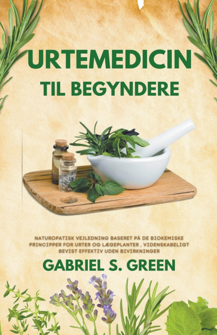 Urtemedicin Til Begyndere - Naturopatisk Vejledning Baseret på de Biokemiske Principper for Urter og Lægeplanter , Videnskabeligt Bevist Effektiv Uden Bivirkninger
