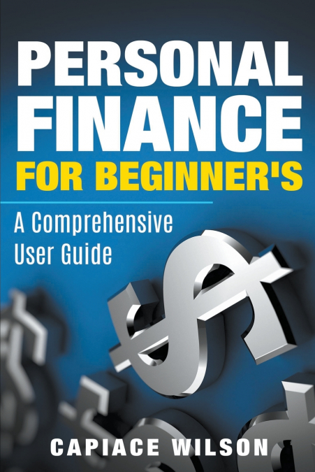Personal Finance for Beginner’s - A Comprehensive User Guide