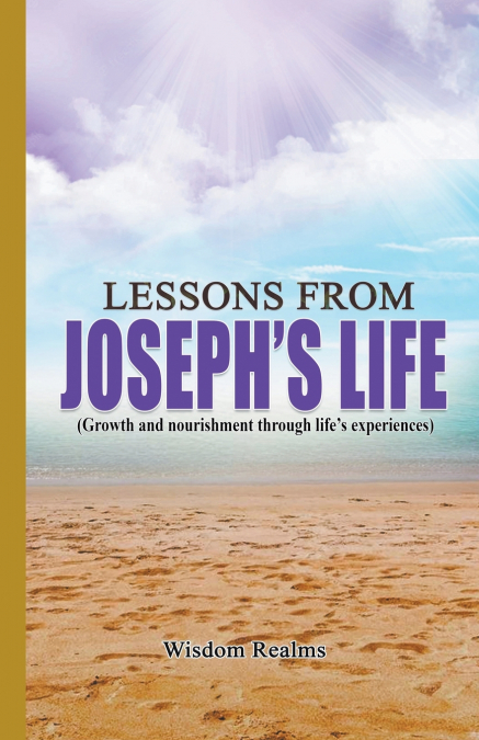 Lessons From Joseph’s Life (Growth and Nourishment Through Life’s Experiences)