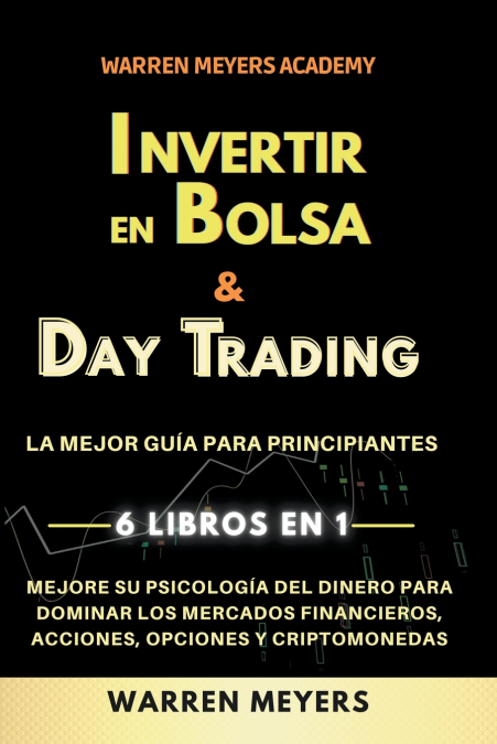 Invertir en Bolsa & Day Trading  La mejor guía para principiantes  6 Libros en 1  Mejore su psicología del dinero para dominar los mercados financieros, acciones, opciones y criptomonedas