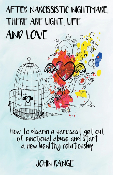 After Narcissistic Nightmare,  There Are Light, Life and Love How to disarm a narcissist,  get out of emotional abuse  and start a new healthy relationship