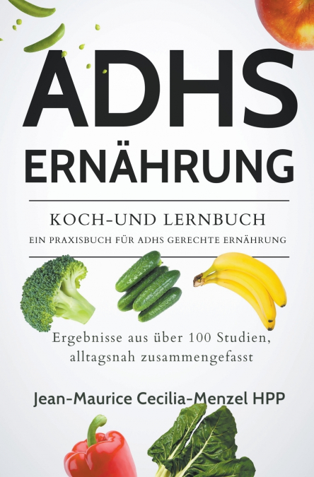 ADHS ERNÄHRUNG  - KOCH-UND LERNBUCH - EIN PRAXISBUCH FÜR ADHS GERECHTE ERNÄHRUNG