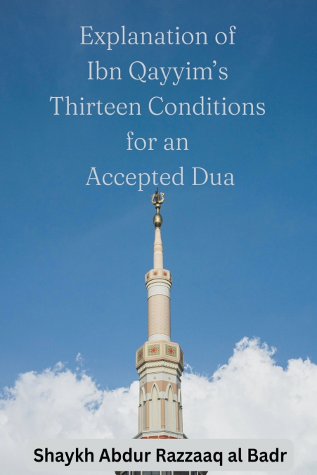 Explanation of Ibn Qayyim’s Thirteen Conditions for an Accepted Dua