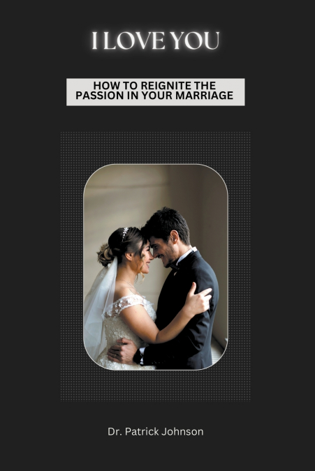 I Love You - How To Reignite The Passion In Your Marriage