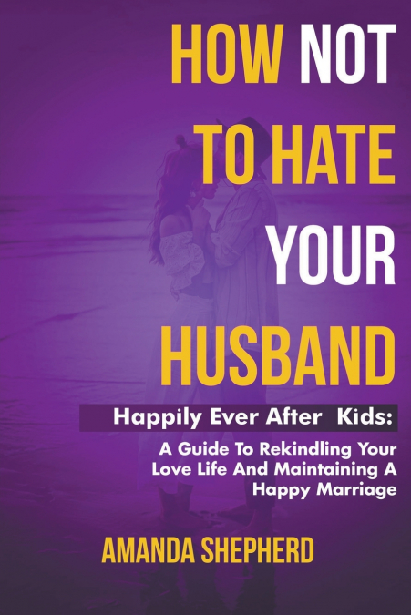 How Not To Hate Your Husband