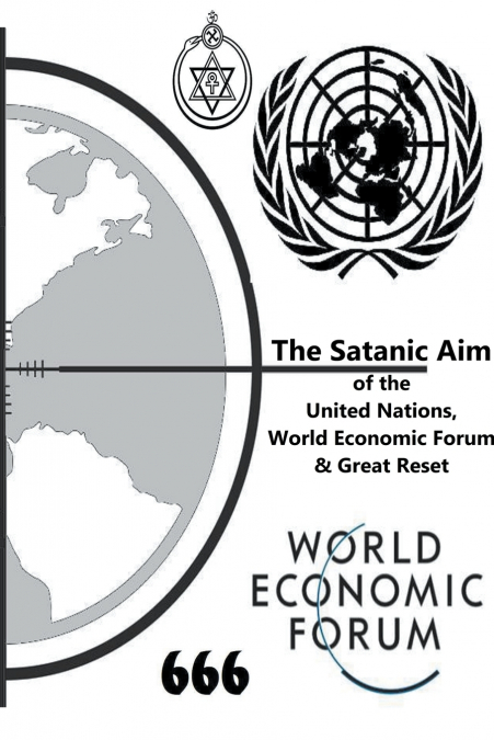 The Satanic Aim of the United Nations, World Economic Forum & Great Reset