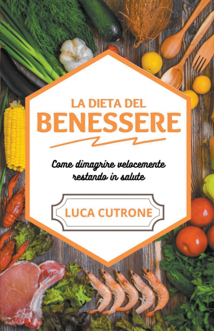 La dieta del benessere - come dimagrire velocemente e facilmente restando in salute