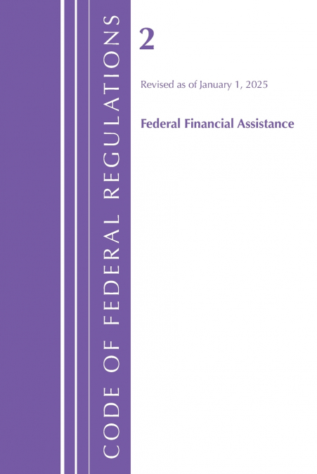 Code of Federal Regulations, Title 02 Federal Financial Assistance, Revised as of January 1, 2025