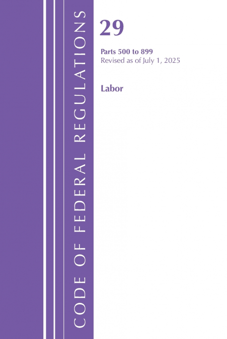 Code of Federal Regulations, TITLE 29 LABOR OSHA 500-899, Revised as of July 1, 2025