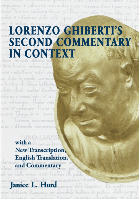 Lorenzo Ghiberti’s Second Commentary in Context, with a New Transcription, English Translation,  and Commentary