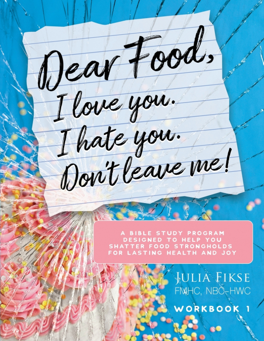 Dear Food, I Love You. I Hate You. Don’t Leave Me! Workbook 1