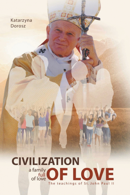 Civilization of Love. Family Full of Love.  The Teaching of  St. John Paul II