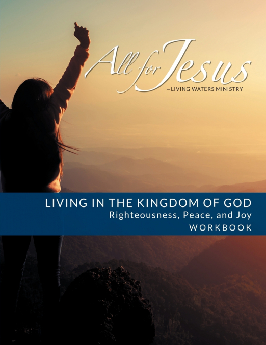 LIVING IN THE KINGDOM OF GOD- RIGHTEOUSNESS, PEACE, AND JOY