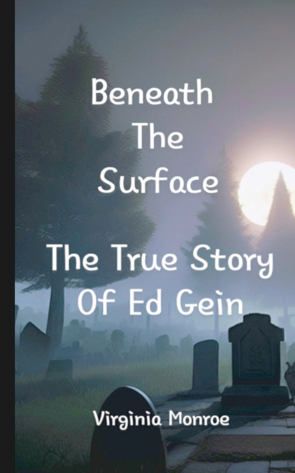 Beneath The Surface The True Story Of Ed Gein