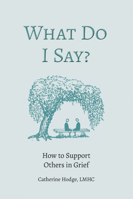 What Do I Say? How to Support Others in Grief