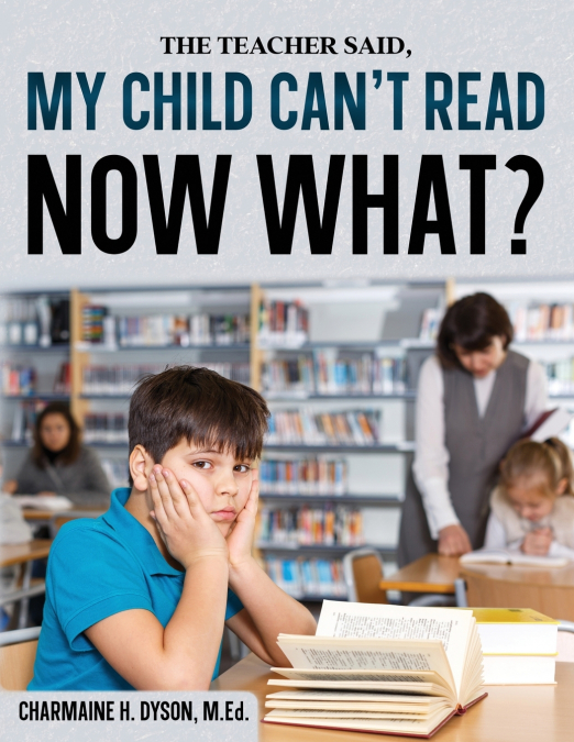 My Child Can’t Read, Now What!