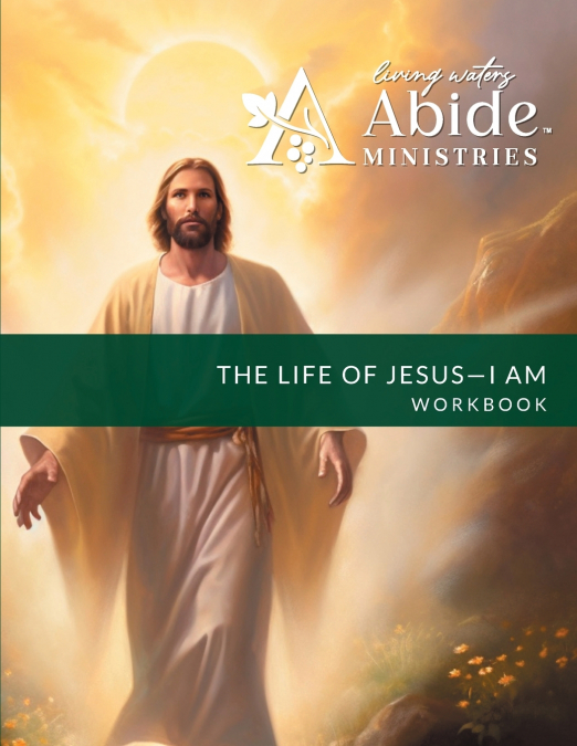 The Life of Jesus - Understanding / Receiving the great 'I AM' - Workbook (& Leader Guide)