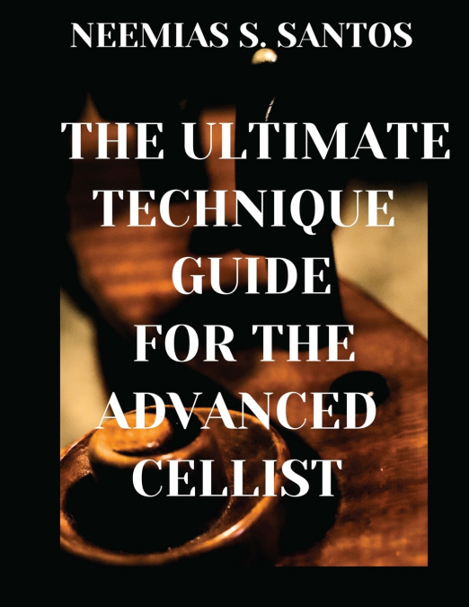 The Ultimate Technique Guide for the Advanced Cellist