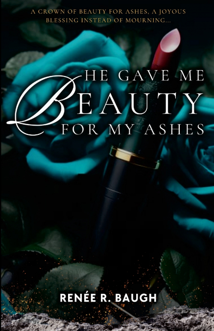 HE GAVE ME BEAUTY FOR MY ASHES