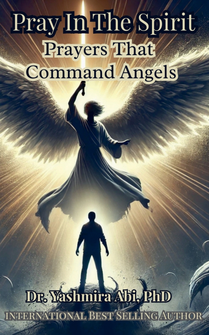 Pray In The Spirit, Spiritual Warfare Prayers That Command Angels