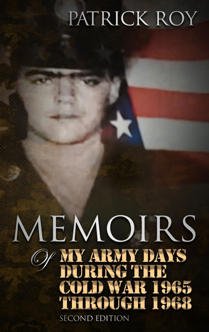 MEMOIRS of My Army Days During the Cold War 1965 Through 1968