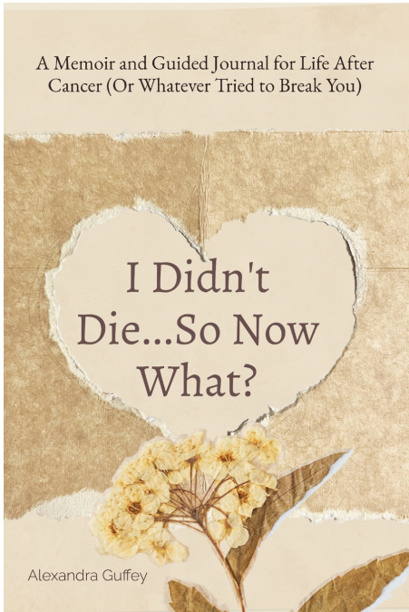 I Didn’t Die...So Now What?