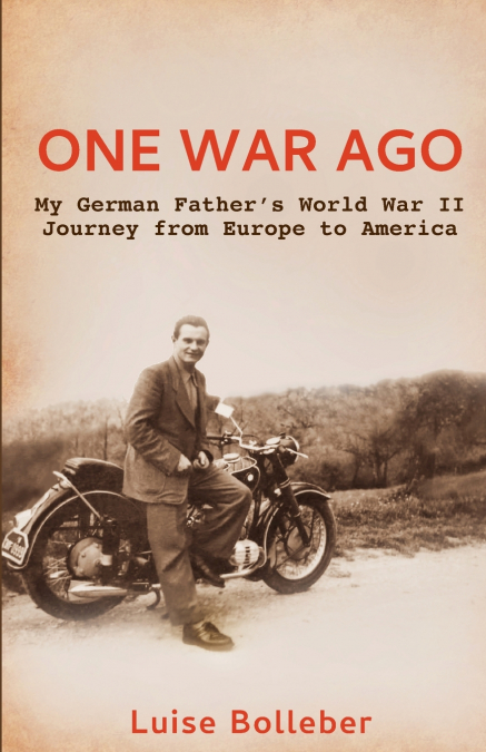 One War Ago - My German Father’s Journey from Europe to America