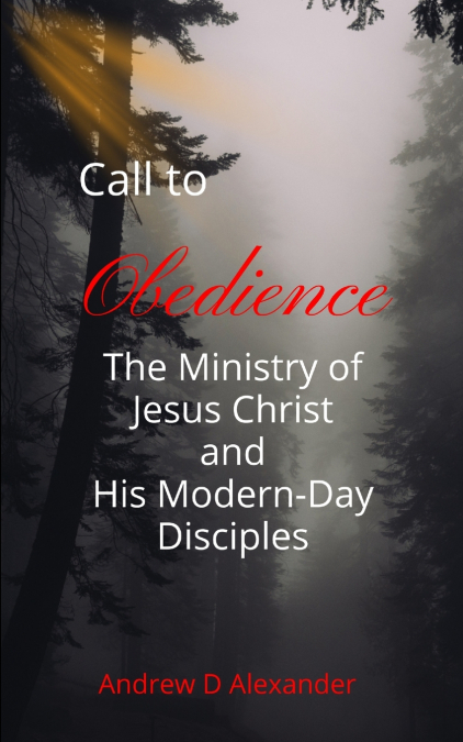 Call to Obedience, the ministry of Jesus Christ and His Modern- Day Disciples
