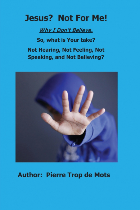 Jesus? Not for Me!  Why I Don’t Believe.