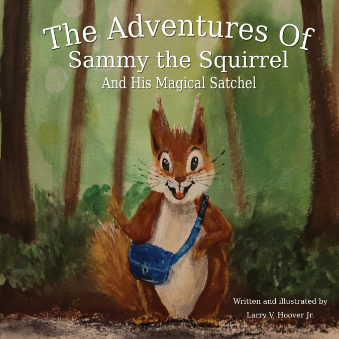 The Adventures Of Sammy the Squirrel And His Magical Satchel