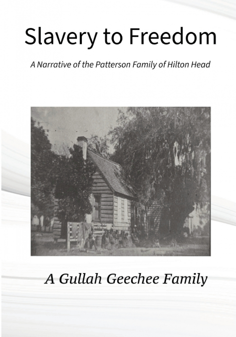 Slavery to Freedom A Narrative of the Patterson Family of Hilton Head A Gullah Geechee Family