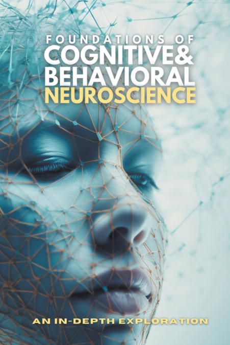 FOUNDATIONS OF COGNITIVE AND BEHAVIORAL NEUROSCIENCE