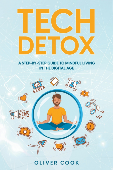Tech Detox  A Step-by-Step Guide to Mindful Living in the Digital Age