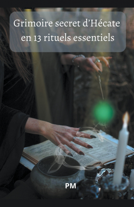 Grimoire Secret d’Hécate en 13 Rituels Essentiels