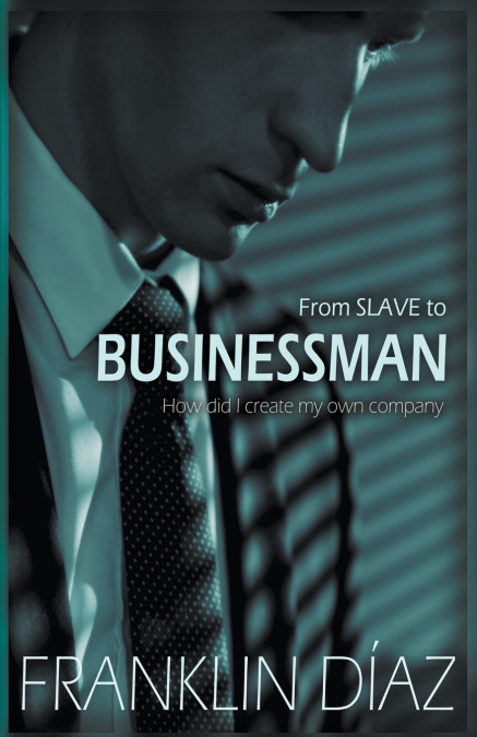 From SLAVE to BUSINESSMAN - How Did I Create My Own Company