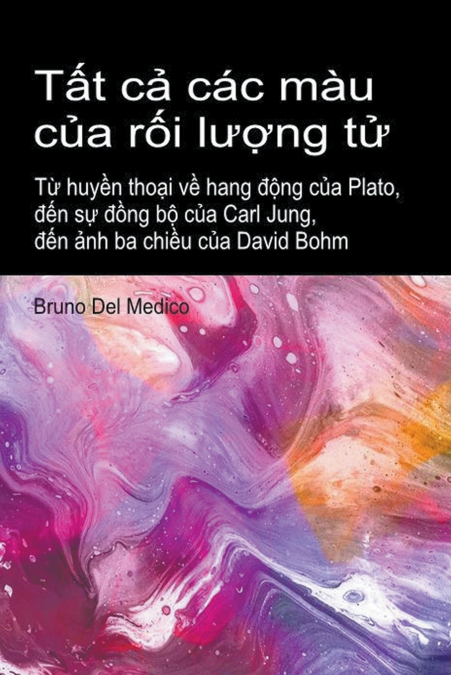 Tất cả các màu của rối lượng tử. Từ huyền thoại về hang động của Plato, đến sự đồng bộ của Carl Jung, đến ảnh ba chiều của David Bohm.