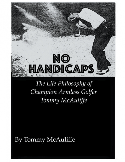 No Handicaps - The Life Philosophy of Champion Armless Golfer Tommy McAuliffe