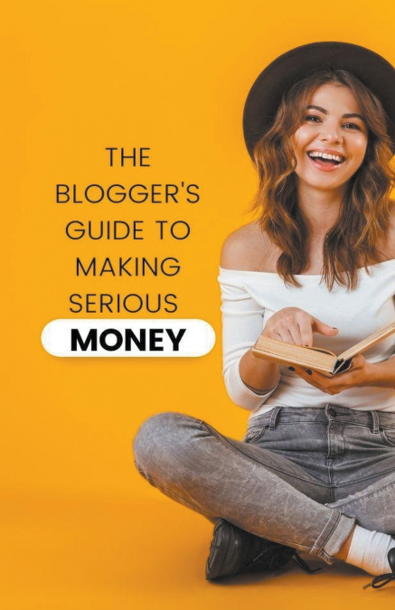 The Blogger’s Guide to Making Serious Money