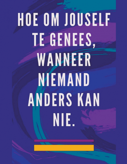 Hoe om Jouself te Genees, Wanneer Niemand Anders kan nie.