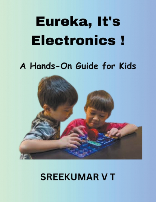 Eureka, It’s Electronics! A Hands-On Guide for Kids