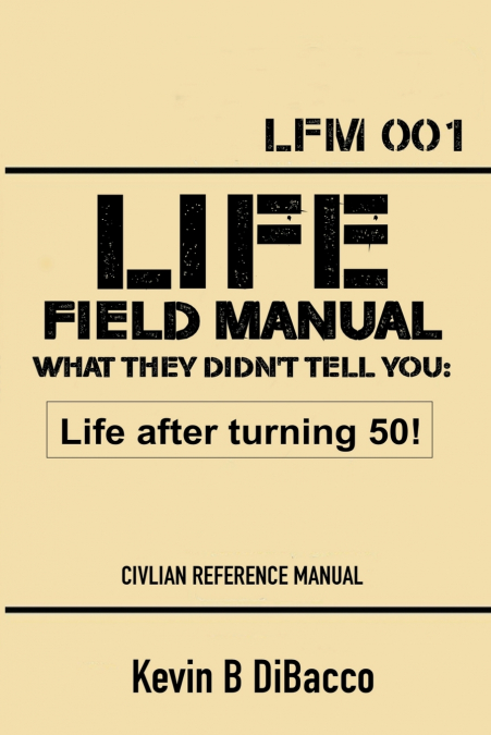 LIFE  FIELD MANUAL WHAT THEY DIDN’T TELL YOU