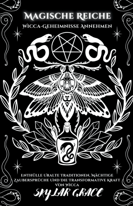 Magische Reiche - Wicca Geheimnisse Annehmen - Enthülle Uralte Traditionen, Mächtige Zaubersprüche Und Die Transformative Kraft Von Wicca