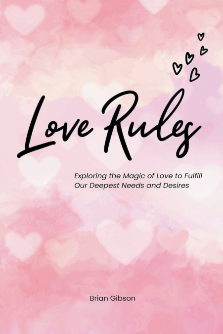 Love Rules Exploring the Magic of Love to Fulfill Our Deepest Needs and Desires