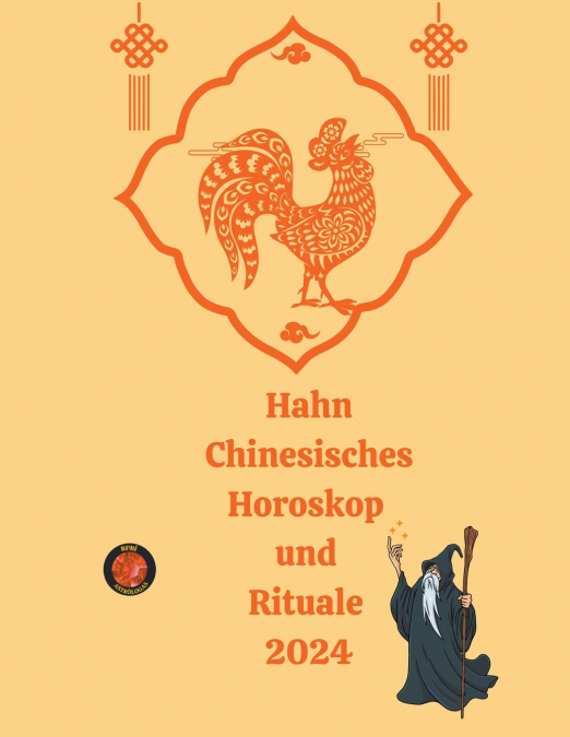 Hahn Chinesisches Horoskop  und  Rituale 2024