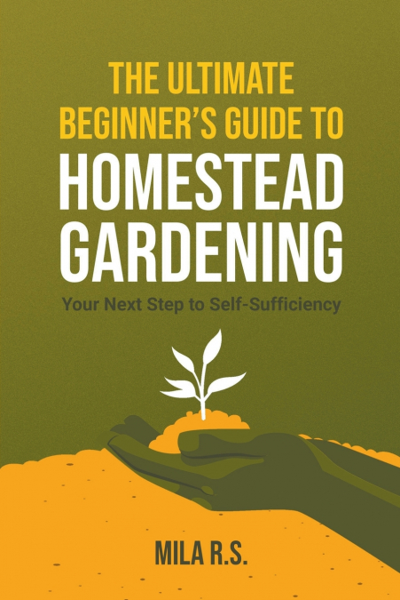 The Ultimate Beginner’s Guide to Homestead Gardening