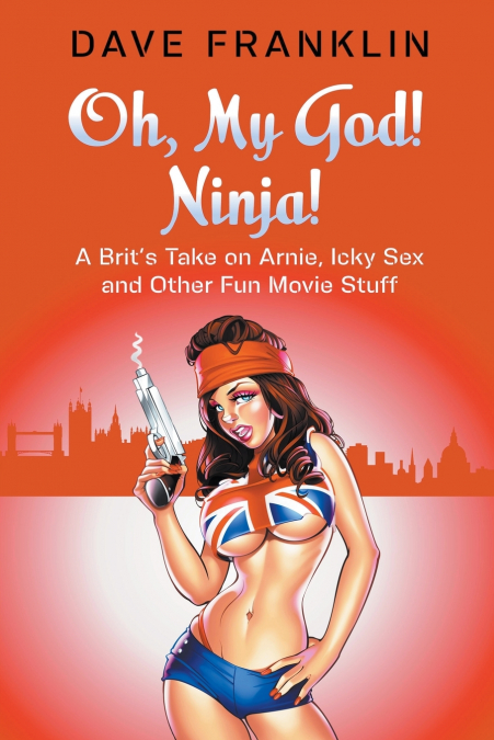 Oh, My God! Ninja! A Brit’s Take on Arnie, Icky Sex and Other Fun Movie Stuff