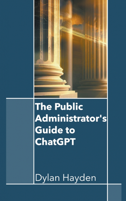 The Public Administrator’s Guide to ChatGPT
