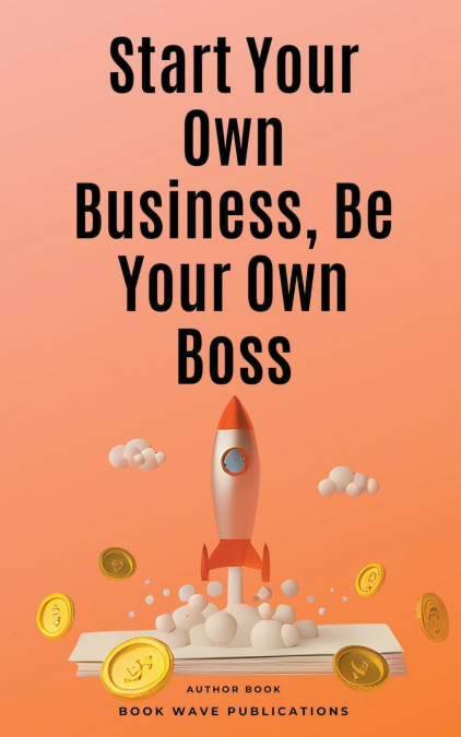 Start Your Own Business, Be Your Own Boss